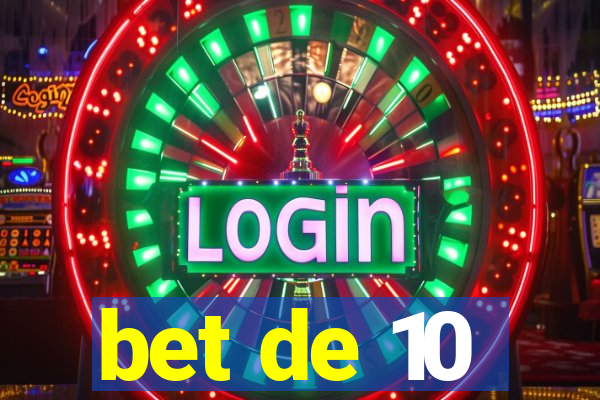 bet de 10